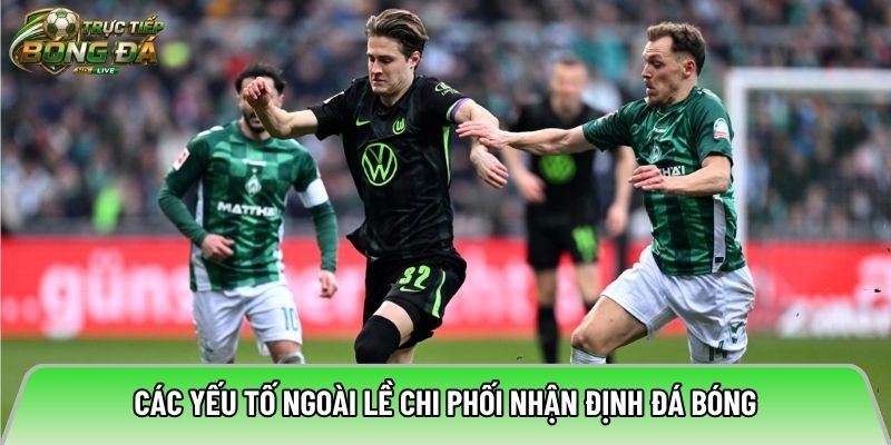 Các yếu tố ngoài lề chi phối nhận định đá bóng
