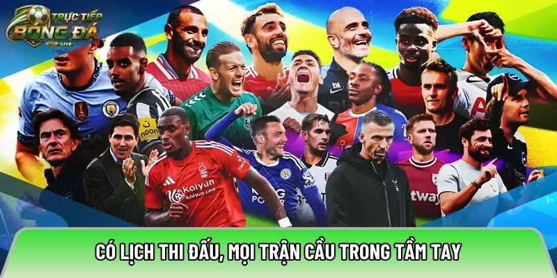 Có lịch thi đấu, mọi trận cầu trong tầm tay