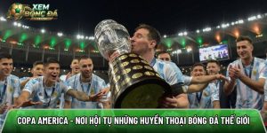 Copa America – Nơi hội tụ những huyền thoại bóng đá thế giới