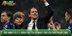 Đội hình 3-5-1-1: Biến thể tối ưu nhất cho lối chơi phản công