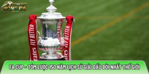 FA Cup – Tóm lược 150 năm lịch sử giải đấu đời nhất thế giới