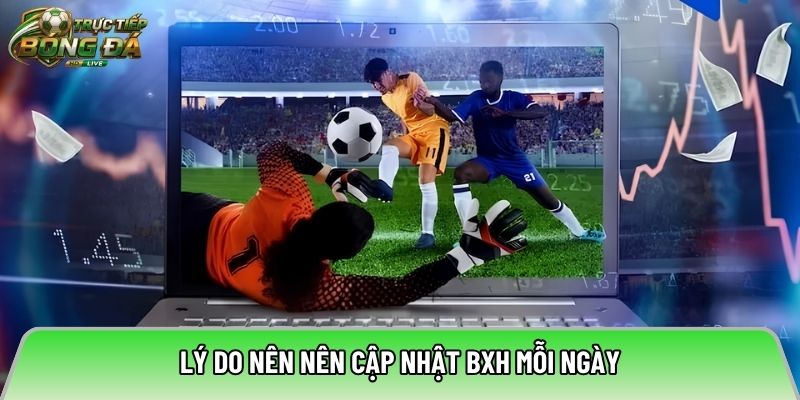 Lý do nên nên cập nhật BXH mỗi ngày